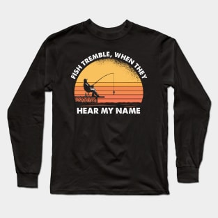 Fish Tremble When They Hear My Name Long Sleeve T-Shirt